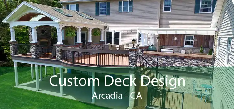 Custom Deck Design Arcadia - CA
