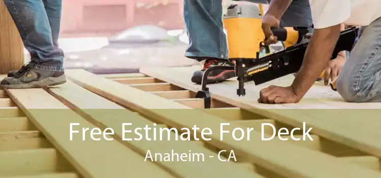 Free Estimate For Deck Anaheim - CA