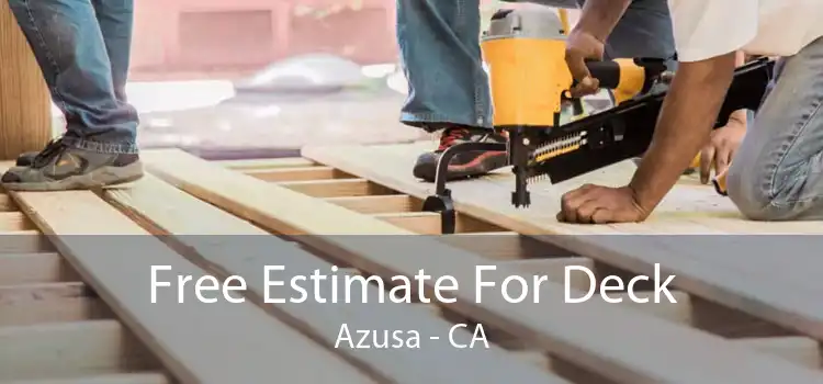 Free Estimate For Deck Azusa - CA