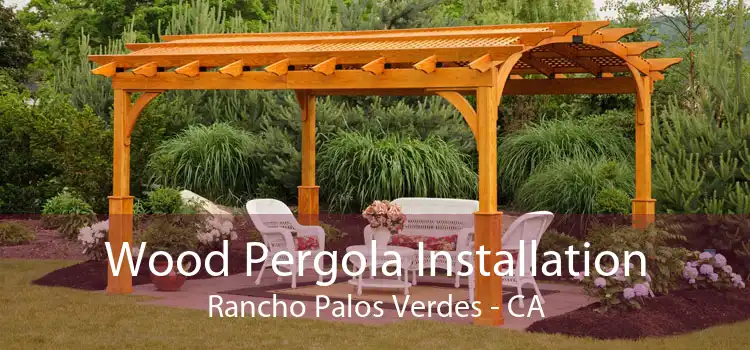 Wood Pergola Installation Rancho Palos Verdes - CA